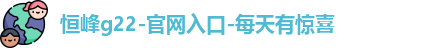 恒峰g22-官网入口-每天有惊喜